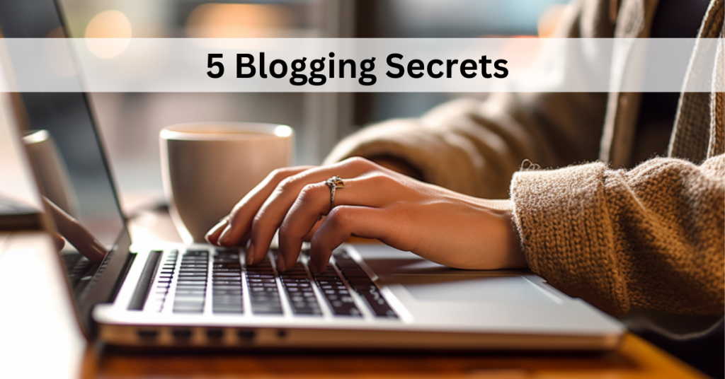 5 Killer Blogging Secrets Every Business Should Know