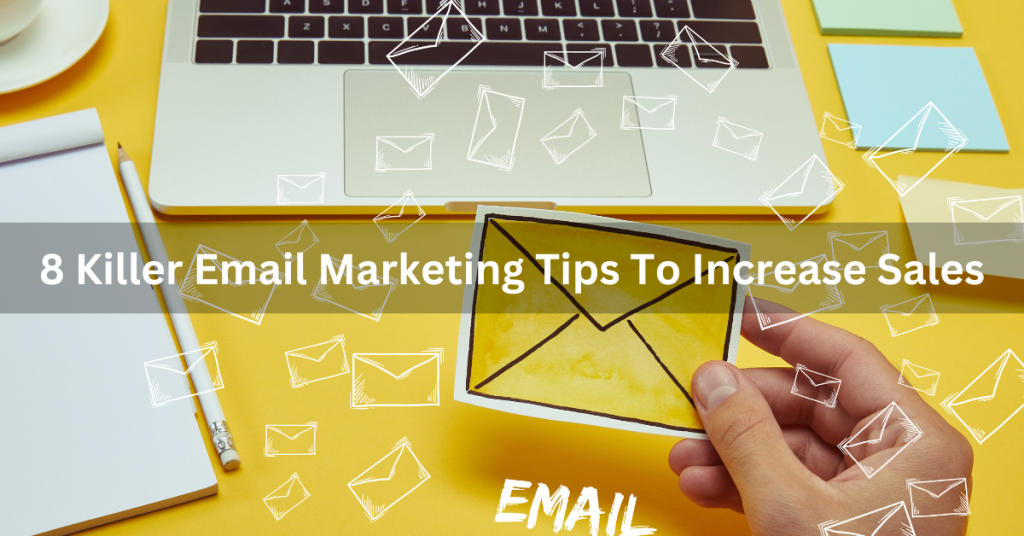 8 Killer Email Marketing Tips To Increase Sales